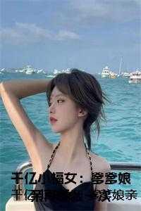 千亿小福女爹爹娘亲再爱我一次最新章节更新时间